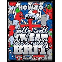 How To Jolly Well Swear Like A Ruddy Brit: Swearing Coloring Book For Adults