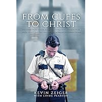 From Cuffs to Christ: Freedom from Xanax, Alcohol, Depression, Anxiety, Fear, Abuse, Guilt, and the Pressure of Working in Corrections From Cuffs to Christ: Freedom from Xanax, Alcohol, Depression, Anxiety, Fear, Abuse, Guilt, and the Pressure of Working in Corrections Kindle Paperback