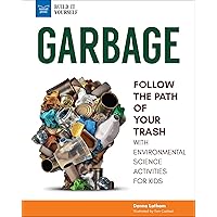 Garbage: Follow the Path of Your Trash with Environmental Science Activities for Kids Garbage: Follow the Path of Your Trash with Environmental Science Activities for Kids Paperback Kindle Hardcover