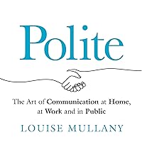 Polite: The Art of Communication at Home, at Work and in Public Polite: The Art of Communication at Home, at Work and in Public Audible Audiobook