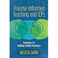 Trauma-Informed Teaching and IEPS: Strategies for Building Student Resilience