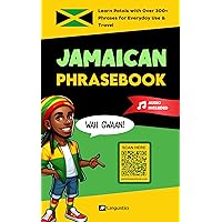 Jamaican Phrasebook: Learn Patois with 300+ Words and Phrases for Everyday Use & Travel (Includes Audio) (How to Speak Jamaican Patois) Jamaican Phrasebook: Learn Patois with 300+ Words and Phrases for Everyday Use & Travel (Includes Audio) (How to Speak Jamaican Patois) Kindle Paperback Hardcover