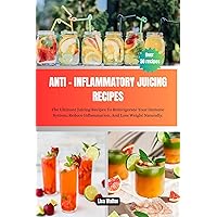 Anti- Inflammatory Juicing Recipes: The Ultimate Juicing Recipes To Reinvigorate Your Immune System, Reduce Inflammation And Loss Weight Naturally . Anti- Inflammatory Juicing Recipes: The Ultimate Juicing Recipes To Reinvigorate Your Immune System, Reduce Inflammation And Loss Weight Naturally . Kindle Paperback
