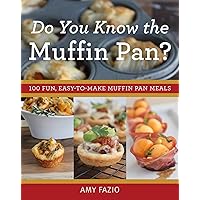 Do You Know the Muffin Pan?: 100 Fun, Easy-to-Make Muffin Pan Meals Do You Know the Muffin Pan?: 100 Fun, Easy-to-Make Muffin Pan Meals Paperback Kindle