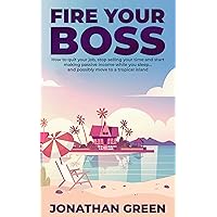 Fire Your Boss: How to quit your job, stop selling your time and start making passive income while you sleep…and possibly move to a tropical island (Serve No Master Book 1) Fire Your Boss: How to quit your job, stop selling your time and start making passive income while you sleep…and possibly move to a tropical island (Serve No Master Book 1) Kindle Audible Audiobook Paperback Hardcover