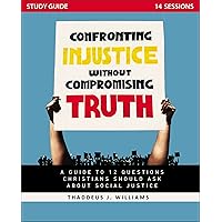 Confronting Injustice without Compromising Truth Study Guide: A Guide to 12 Questions Christians Should Ask About Social Justice Confronting Injustice without Compromising Truth Study Guide: A Guide to 12 Questions Christians Should Ask About Social Justice Kindle Paperback