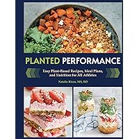 Planted Performance (Plant Based Athlete, Vegetarian Cookbook, Vegan Cookbook): Easy Plant-Based Recipes, Meal Plans, and Nutrition for All Athletes Planted Performance (Plant Based Athlete, Vegetarian Cookbook, Vegan Cookbook): Easy Plant-Based Recipes, Meal Plans, and Nutrition for All Athletes Hardcover Kindle