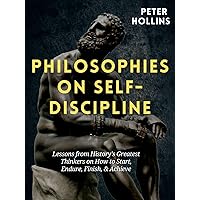Philosophies on Self-Discipline: Lessons from History’s Greatest Thinkers on How to Start, Endure, Finish, & Achieve (Live a Disciplined Life Book 9) Philosophies on Self-Discipline: Lessons from History’s Greatest Thinkers on How to Start, Endure, Finish, & Achieve (Live a Disciplined Life Book 9) Kindle Paperback Audible Audiobook Hardcover