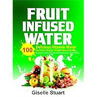 Fruit Infused Water: 100 Delicious Vitamin Water for Detox Cleanse, Weight Loss & Health (Liver Cleanse, Detox Diet, Natural Herbal Remedies, Vitamin Water) Fruit Infused Water: 100 Delicious Vitamin Water for Detox Cleanse, Weight Loss & Health (Liver Cleanse, Detox Diet, Natural Herbal Remedies, Vitamin Water) Kindle Paperback
