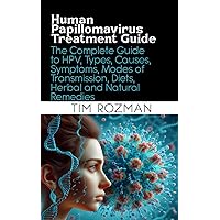 Human Papillomavirus Treatment Guide: The Complete Guide to HPV, Types, Causes, Symptoms, Modes of Transmission, Diets, Herbal and Natural Remedies Human Papillomavirus Treatment Guide: The Complete Guide to HPV, Types, Causes, Symptoms, Modes of Transmission, Diets, Herbal and Natural Remedies Paperback Kindle