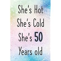 She's Hot She's Cold She's 50 Years Old: Funny 50th Gag Gifts for Women, Friend - Notebook & Journal for Birthday Party, Holiday and More She's Hot She's Cold She's 50 Years Old: Funny 50th Gag Gifts for Women, Friend - Notebook & Journal for Birthday Party, Holiday and More Paperback