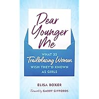 Dear Younger Me: What 35 Trailblazing Women Wish They’d Known as Girls Dear Younger Me: What 35 Trailblazing Women Wish They’d Known as Girls Hardcover Kindle