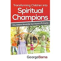 Transforming Children into Spiritual Champions: Why Children Should Be Your Church's #1 Priority Transforming Children into Spiritual Champions: Why Children Should Be Your Church's #1 Priority Paperback Kindle Hardcover