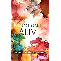 Last Year Alive: A Philosophy for a Meaningful and Memorable Life