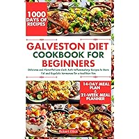 Galveston Diet Cookbook for Beginners: Delicious and Flavorful Low Carb, Anti-Inflammatory Recipes to Burn Fat and Regulate Hormones for a Healthier You