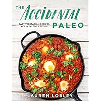 The Accidental Paleo: Easy Vegetarian Recipes for a Paleo Lifestyle The Accidental Paleo: Easy Vegetarian Recipes for a Paleo Lifestyle Hardcover Kindle