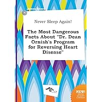 Never Sleep Again! the Most Dangerous Facts about Dr. Dean Ornish's Program for Reversing Heart Disease