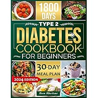 Type 2 Diabetes Cookbook for Beginners: 1800 Days of Simple, Delicious, and Diabetes-Friendly Recipes to Improve Your Health and Wellbeing Type 2 Diabetes Cookbook for Beginners: 1800 Days of Simple, Delicious, and Diabetes-Friendly Recipes to Improve Your Health and Wellbeing Paperback