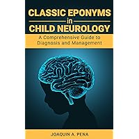Classic Eponyms in Child Neurology: A Comprehensive Guide to Diagnosis and Management Classic Eponyms in Child Neurology: A Comprehensive Guide to Diagnosis and Management Kindle Paperback