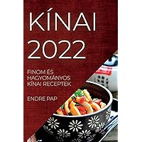 Kínai 2022: Finom És Hagyományos Kínai Receptek (Hungarian Edition)