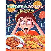Unhealthy Food, Slow Poison Bite by bitee: How Bad Choices Impact Health Unhealthy Food, Slow Poison Bite by bitee: How Bad Choices Impact Health Paperback