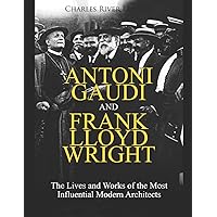 Antoni Gaudi and Frank Lloyd Wright: The Lives and Works of the Most Influential Modern Architects Antoni Gaudi and Frank Lloyd Wright: The Lives and Works of the Most Influential Modern Architects Paperback