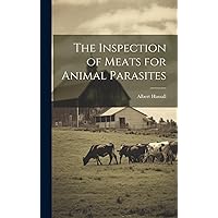 The Inspection of Meats for Animal Parasites The Inspection of Meats for Animal Parasites Hardcover Paperback