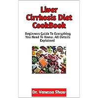 Liver Cirrhosis Diet CookBook: The Best Dietary Intervention Guide For The Treatment And Management Of Liver Cirrhosis Liver Cirrhosis Diet CookBook: The Best Dietary Intervention Guide For The Treatment And Management Of Liver Cirrhosis Kindle Paperback