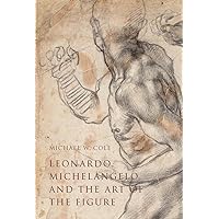 Leonardo, Michelangelo, and the Art of the Figure Leonardo, Michelangelo, and the Art of the Figure Hardcover