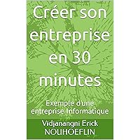 Créer son entreprise en 30 minutes: Exemple d'une entreprise Informatique (French Edition) Créer son entreprise en 30 minutes: Exemple d'une entreprise Informatique (French Edition) Kindle Paperback