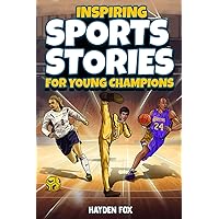 Inspiring Sports Stories for Young Champions: 12 Epic Tales of Sporting Legends That Will Inspire Any Kid to Reach for the Stars