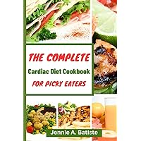 CARDIAC DIET COOKBOOK FOR PICKY EATERS: The Complete Delicious and Nutritious Meal That Are Easy to Prepare (Eating Healthy) CARDIAC DIET COOKBOOK FOR PICKY EATERS: The Complete Delicious and Nutritious Meal That Are Easy to Prepare (Eating Healthy) Paperback Kindle Hardcover