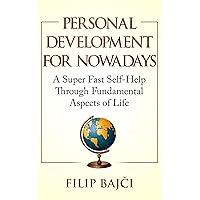 Personal Development For Nowadays: A Super Fast Self-Help Through Fundamental Aspects of Life