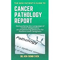 A NEW PATIENT’S GUIDE TO CANCER PATHOLOGY REPORT: DEMYSTIFYING THE LANGUAGE OF CANCER DIAGNOSTICS: A PATHOLOGY HANDBOOK FOR PATIENTS AND CAREGIVERS A NEW PATIENT’S GUIDE TO CANCER PATHOLOGY REPORT: DEMYSTIFYING THE LANGUAGE OF CANCER DIAGNOSTICS: A PATHOLOGY HANDBOOK FOR PATIENTS AND CAREGIVERS Kindle Paperback