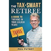 The Tax-Smart Retiree: A Guide To Thriving In Your Golden Years The Tax-Smart Retiree: A Guide To Thriving In Your Golden Years Kindle Paperback