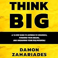 Think Big: A 10-Step Guide to Aspiring to Greatness, Pursuing Your Dreams, and Unleashing Your Full Potential! Think Big: A 10-Step Guide to Aspiring to Greatness, Pursuing Your Dreams, and Unleashing Your Full Potential! Kindle Audible Audiobook Hardcover Paperback