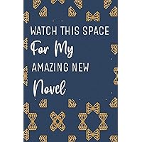 Watch This Space for My Amazing New Novel: Blue and Gold Workbook and Notebook for Aspiring Writers to Plan their Next Book