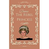 Diana: The Rebel Princess Diana: The Rebel Princess Kindle Hardcover Paperback