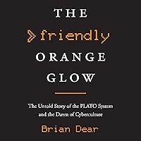 The Friendly Orange Glow: The Untold Story of the PLATO System and the Dawn of Cyberculture The Friendly Orange Glow: The Untold Story of the PLATO System and the Dawn of Cyberculture Audible Audiobook eTextbook Paperback Hardcover
