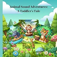 Animal Sound Adventures: A Toddler's Tale book with animals for 1 year old and up: Embark on a delightful journey through the animal kingdom with our ... 5 minutes story book Perfect for all ages