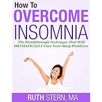 How To Overcome Insomnia: The Breakthrough Technique That Will Dramatically Cure Your Sleep Problems