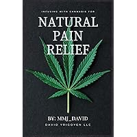 INFUSING WITH CANNABIS FOR NATURAL PAIN RELIEF | BY: MMJ_DAVID INFUSING WITH CANNABIS FOR NATURAL PAIN RELIEF | BY: MMJ_DAVID Paperback Kindle
