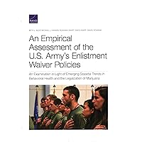 An Empirical Assessment of the U.S. Army’s Enlistment Waiver Policies: An Examination in Light of Emerging Societal Trends in Behavioral Health and the Legalization of Marijuana