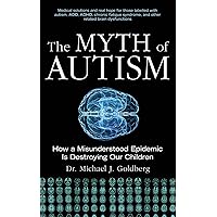 The Myth of Autism: How a Misunderstood Epidemic Is Destroying Our Children The Myth of Autism: How a Misunderstood Epidemic Is Destroying Our Children Hardcover Kindle Audible Audiobook