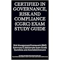 CERTIFIED IN GOVERNANCE, RISK AND COMPLIANCE (CGRC) EXAM STUDY GUIDE: Risk Management Framework (RMF) Summary & 250 Sample Exam-Grade Questions and Annotated Answers