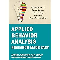 Applied Behavior Analysis Research Made Easy: A Handbook for Practitioners Conducting Research Post-Certification Applied Behavior Analysis Research Made Easy: A Handbook for Practitioners Conducting Research Post-Certification Paperback Kindle