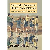 Narcissistic Disorders in Children and Adolescents: Diagnosis and Treatment Narcissistic Disorders in Children and Adolescents: Diagnosis and Treatment Hardcover