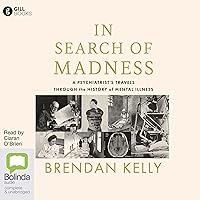 In Search of Madness: A Psychiatrist's Travels Through the History of Mental Illness In Search of Madness: A Psychiatrist's Travels Through the History of Mental Illness Audible Audiobook Kindle Paperback Audio CD
