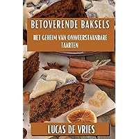 Betoverende Baksels: Het Geheim van Onweerstaanbare Taarten (Dutch Edition)