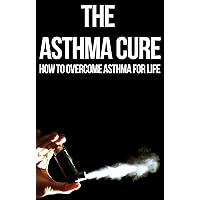The Asthma Cure: How to Overcome Asthma for Life: Asthma Book, Asthma books, Asthma breathing exercises, Asthma free naturally, Asthma for dummies, Asthma ... allergies children, Asthma and allergies,)